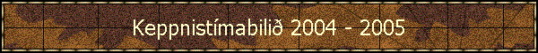 Keppnist�mabili� 2004 - 2005