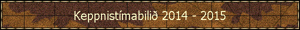 Keppnist�mabili� 2014 - 2015